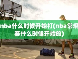 nba什么时候开始打(nba常规赛什么时候开始的)