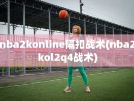 nba2konline隔扣战术(nba2kol2q4战术)