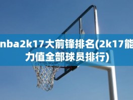 nba2k17大前锋排名(2k17能力值全部球员排行)