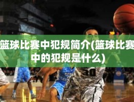 篮球比赛中犯规简介(篮球比赛中的犯规是什么)