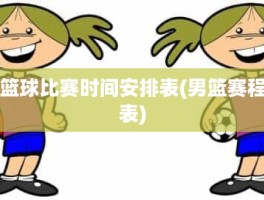 篮球比赛时间安排表(男篮赛程表)