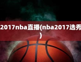 2017nba直播(nba2017选秀)