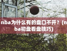 nba为什么有的盘口不开？(nba初盘看盘技巧)