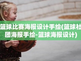 篮球比赛海报设计手绘(篮球社团海报手绘-篮球海报设计)