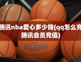 腾讯nba爱心多少钱(qq怎么充腾讯会员充值)