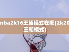 nba2k16王朝模式在哪(2k20王朝模式)