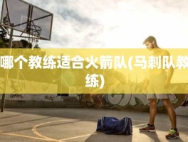 哪个教练适合火箭队(马刺队教练)