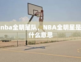 nba全明星队，NBA全明星是什么意思