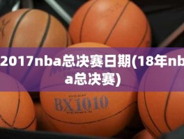 2017nba总决赛日期(18年nba总决赛)