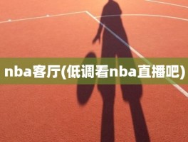 nba客厅(低调看nba直播吧)