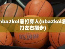 nba2kol靠打穿人(nba2kol靠打左右挪步)