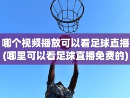 哪个视频播放可以看足球直播(哪里可以看足球直播免费的)