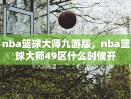 nba篮球大师九游版，nba篮球大师49区什么时候开