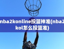 nba2konline投篮神准(nba2kol怎么投篮准)