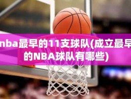 nba最早的11支球队(成立最早的NBA球队有哪些)