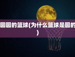圆圆的篮球(为什么篮球是圆的)