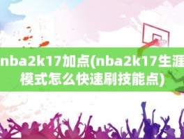 nba2k17加点(nba2k17生涯模式怎么快速刷技能点)