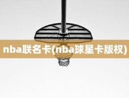 nba联名卡(nba球星卡版权)