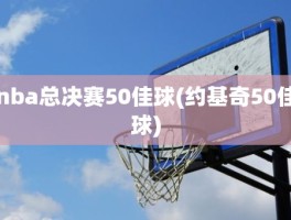 nba总决赛50佳球(约基奇50佳球)