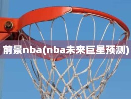 前景nba(nba未来巨星预测)