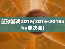 篮球游戏2016(2015-2016nba总决赛)