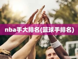 nba手大排名(篮球手排名)