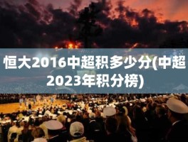 恒大2016中超积多少分(中超2023年积分榜)