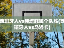 西班牙人vs赫塔菲哪个队胜(西班牙人vs马洛卡)