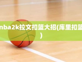 nba2k拉文扣篮大招(库里扣篮)