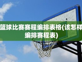 篮球比赛赛程编排表格(该怎样编排赛程表)