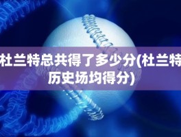 杜兰特总共得了多少分(杜兰特历史场均得分)