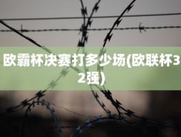 欧霸杯决赛打多少场(欧联杯32强)