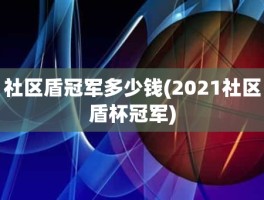 社区盾冠军多少钱(2021社区盾杯冠军)