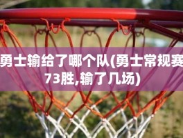 勇士输给了哪个队(勇士常规赛73胜,输了几场)