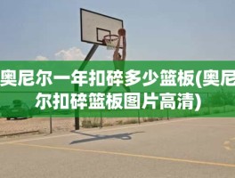 奥尼尔一年扣碎多少篮板(奥尼尔扣碎篮板图片高清)