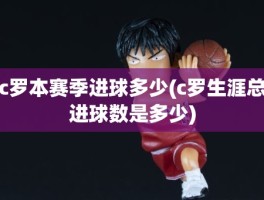 c罗本赛季进球多少(c罗生涯总进球数是多少)