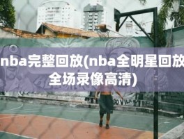 nba完整回放(nba全明星回放全场录像高清)