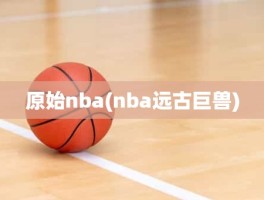 原始nba(nba远古巨兽)