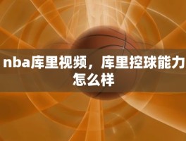 nba库里视频，库里控球能力怎么样