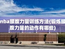 nba腰腹力量训练方法(锻炼腰腹力量的动作有哪些)