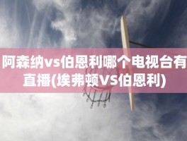 阿森纳vs伯恩利哪个电视台有直播(埃弗顿VS伯恩利)