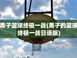 黑子篮球终极一战(黑子的篮球终极一战日语版)