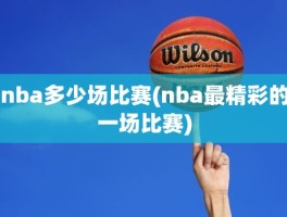 nba多少场比赛(nba最精彩的一场比赛)