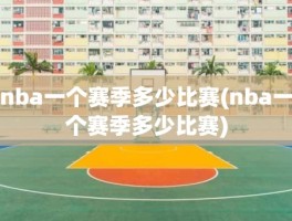 nba一个赛季多少比赛(nba一个赛季多少比赛)