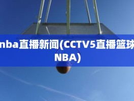 nba直播新闻(CCTV5直播篮球NBA)