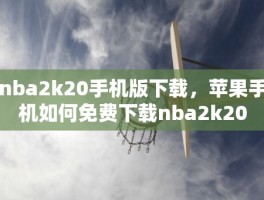 nba2k20手机版下载，苹果手机如何免费下载nba2k20