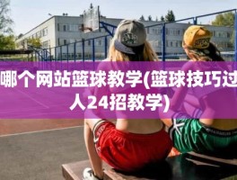 哪个网站篮球教学(篮球技巧过人24招教学)