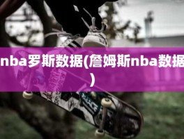 nba罗斯数据(詹姆斯nba数据)