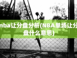 nba让分盘分析(NBA单场让分盘什么意思)