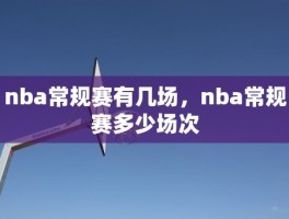 nba常规赛有几场，nba常规赛多少场次